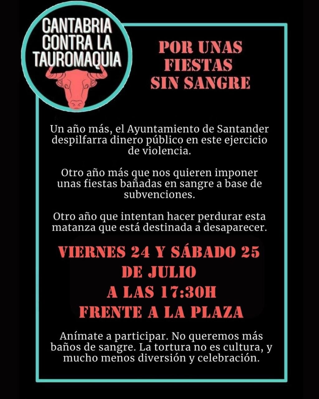 Sábado 25 a las 17:30, frente a la plaza de toros.
La tortura no es cultura. El ayuntamiento de Santander subvenciona estos actos sangrientos. ¡Estemos en contra!